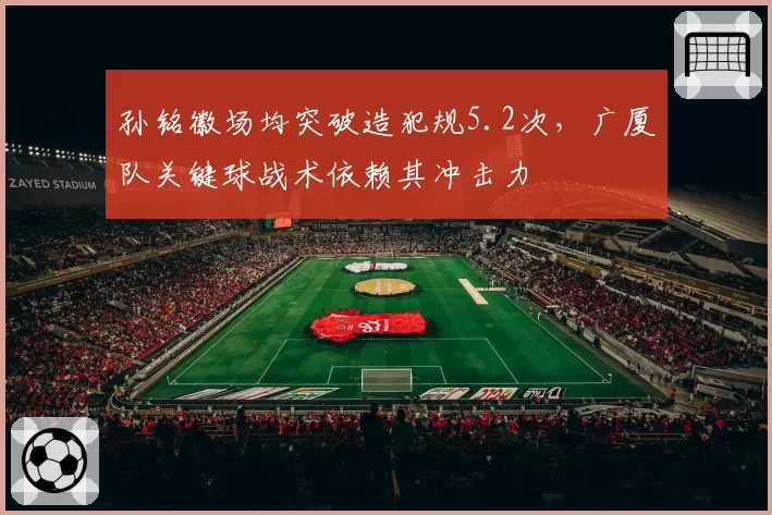 孙铭徽场均突破造犯规5.2次，广厦队关键球战术依赖其冲击力