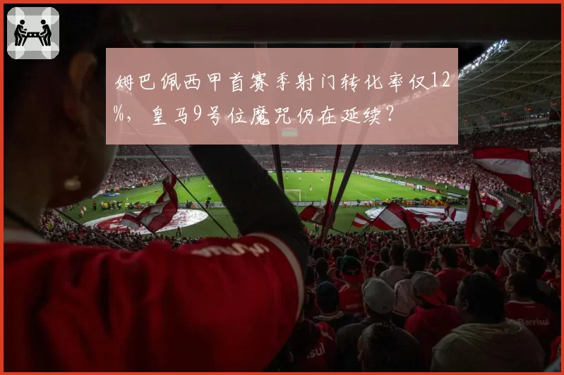 姆巴佩西甲首赛季射门转化率仅12%，皇马9号位魔咒仍在延续？