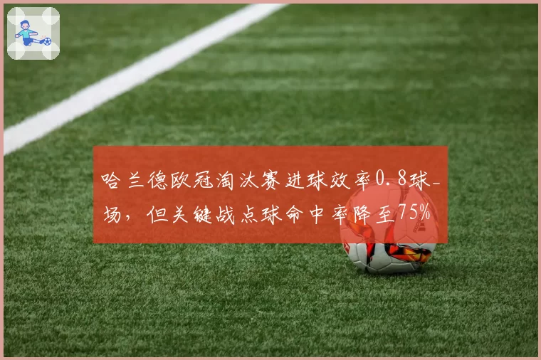 哈兰德欧冠淘汰赛进球效率0.8球_场，但关键战点球命中率降至75%